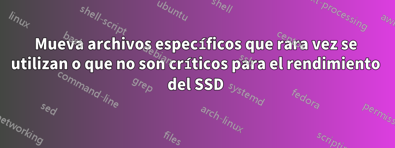 Mueva archivos específicos que rara vez se utilizan o que no son críticos para el rendimiento del SSD