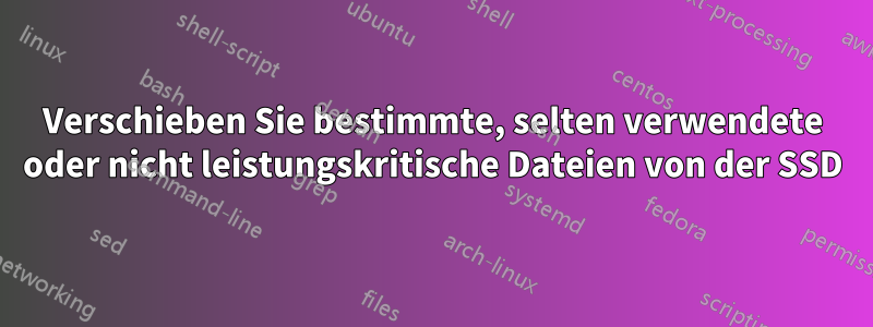 Verschieben Sie bestimmte, selten verwendete oder nicht leistungskritische Dateien von der SSD