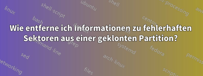 Wie entferne ich Informationen zu fehlerhaften Sektoren aus einer geklonten Partition?