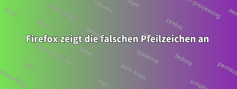 Firefox zeigt die falschen Pfeilzeichen an