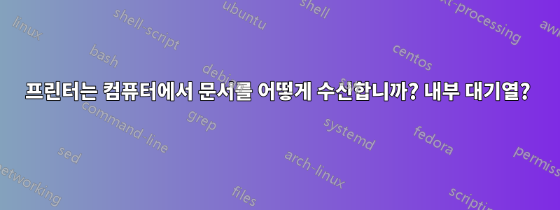 프린터는 컴퓨터에서 문서를 어떻게 수신합니까? 내부 대기열?