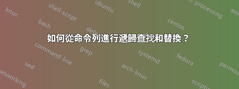 如何從命令列進行遞歸查找和替換？