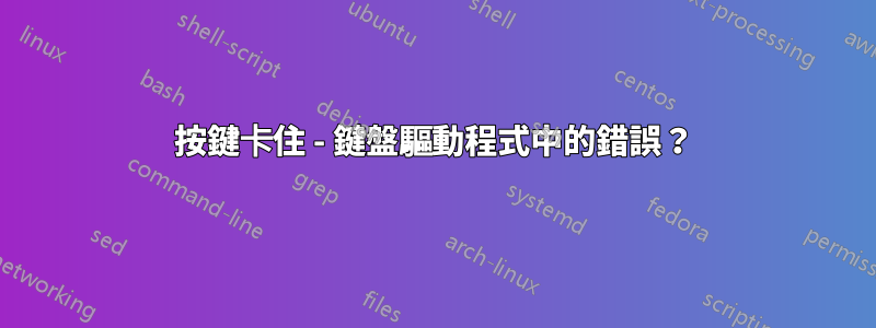 按鍵卡住 - 鍵盤驅動程式中的錯誤？