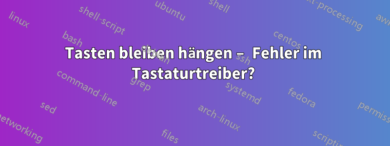 Tasten bleiben hängen – Fehler im Tastaturtreiber?