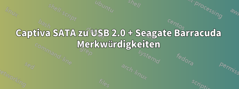 Captiva SATA zu USB 2.0 + Seagate Barracuda Merkwürdigkeiten