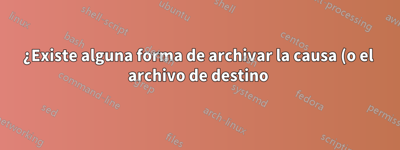 ¿Existe alguna forma de archivar la causa (o el archivo de destino) de las operaciones de escritura en disco en Linux (RHEL6.1)?