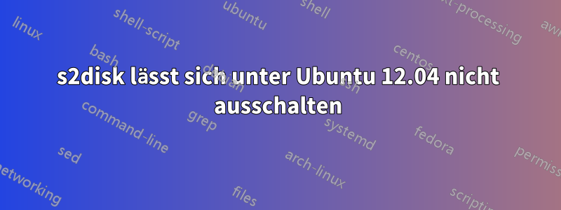 s2disk lässt sich unter Ubuntu 12.04 nicht ausschalten