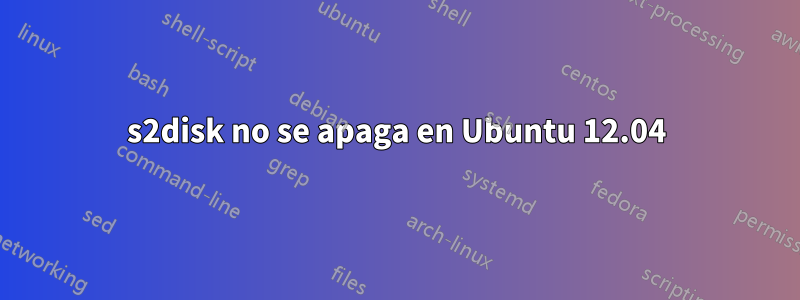 s2disk no se apaga en Ubuntu 12.04