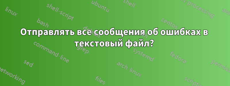 Отправлять все сообщения об ошибках в текстовый файл?