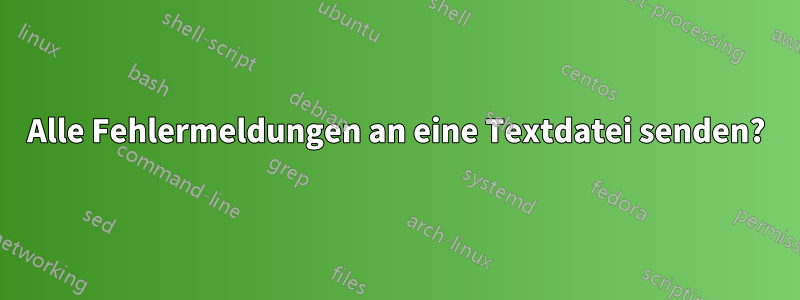 Alle Fehlermeldungen an eine Textdatei senden?