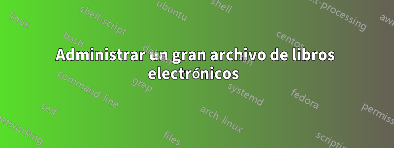 Administrar un gran archivo de libros electrónicos 