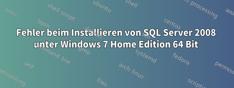 Fehler beim Installieren von SQL Server 2008 unter Windows 7 Home Edition 64 Bit