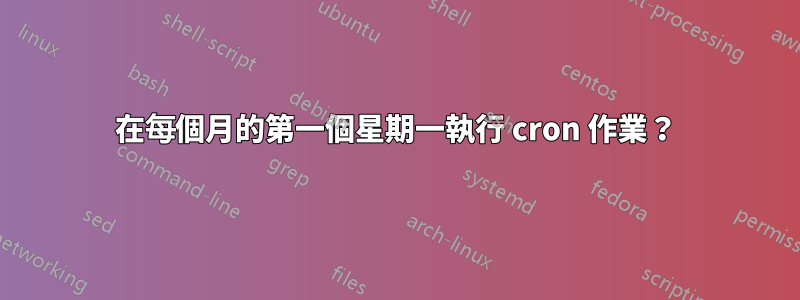 在每個月的第一個星期一執行 cron 作業？