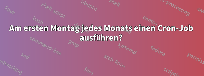 Am ersten Montag jedes Monats einen Cron-Job ausführen?