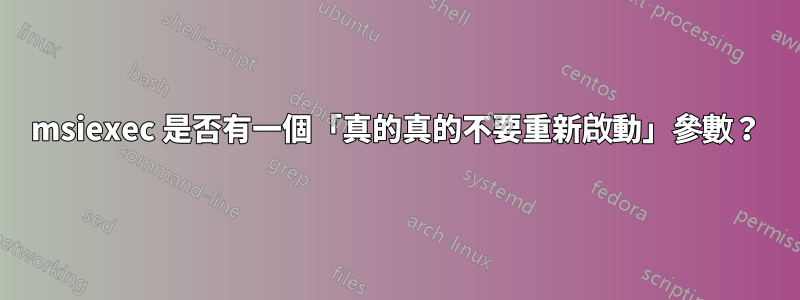 msiexec 是否有一個「真的真的不要重新啟動」參數？