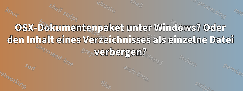 OSX-Dokumentenpaket unter Windows? Oder den Inhalt eines Verzeichnisses als einzelne Datei verbergen?