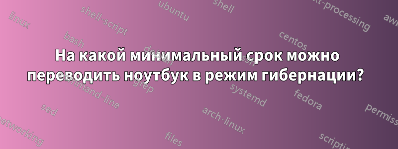 На какой минимальный срок можно переводить ноутбук в режим гибернации? 