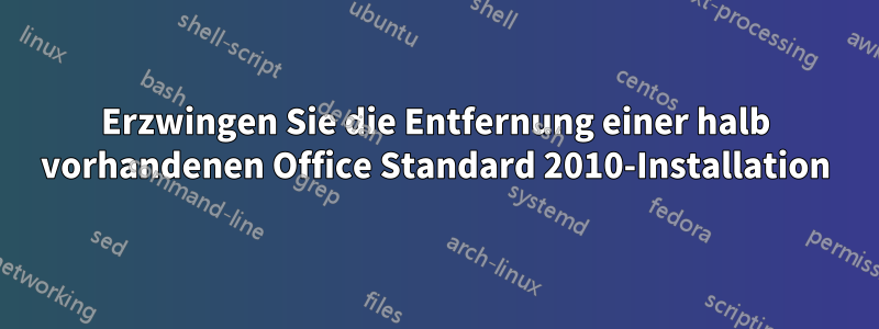 Erzwingen Sie die Entfernung einer halb vorhandenen Office Standard 2010-Installation