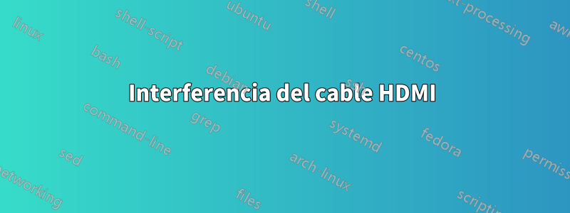 Interferencia del cable HDMI