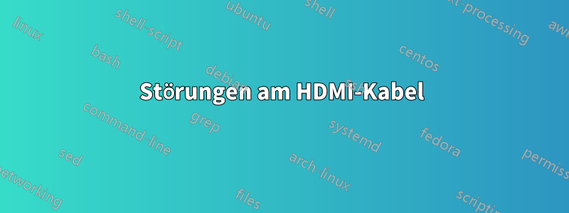 Störungen am HDMI-Kabel