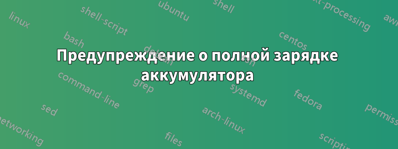 Предупреждение о полной зарядке аккумулятора