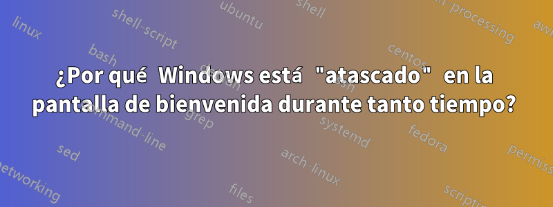 ¿Por qué Windows está "atascado" en la pantalla de bienvenida durante tanto tiempo?