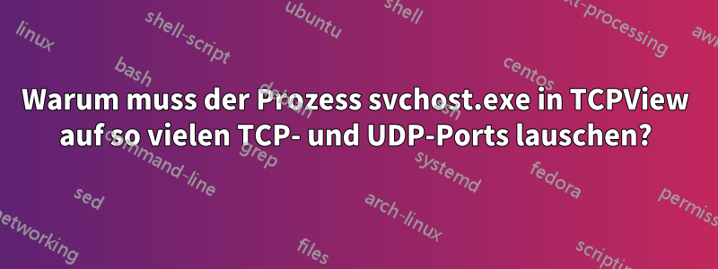 Warum muss der Prozess svchost.exe in TCPView auf so vielen TCP- und UDP-Ports lauschen?