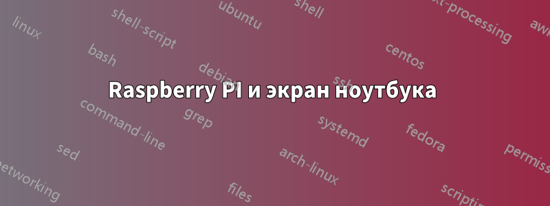 Raspberry PI и экран ноутбука