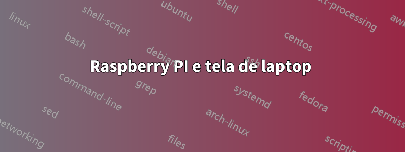 Raspberry PI e tela de laptop