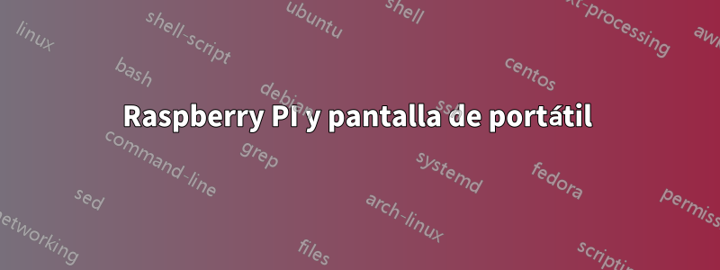 Raspberry PI y pantalla de portátil