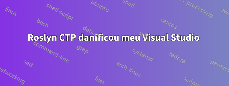 Roslyn CTP danificou meu Visual Studio