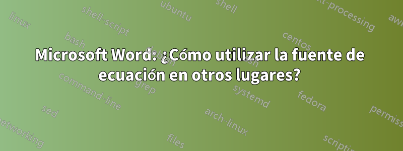 Microsoft Word: ¿Cómo utilizar la fuente de ecuación en otros lugares?