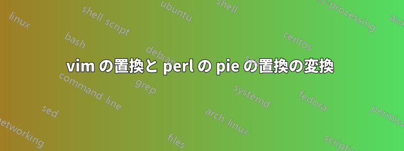 vim の置換と perl の pie の置換の変換