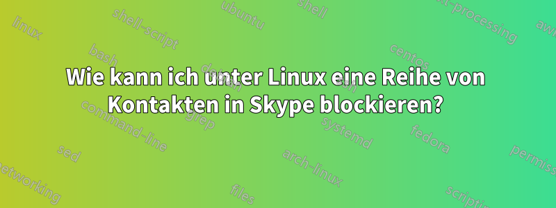 Wie kann ich unter Linux eine Reihe von Kontakten in Skype blockieren?