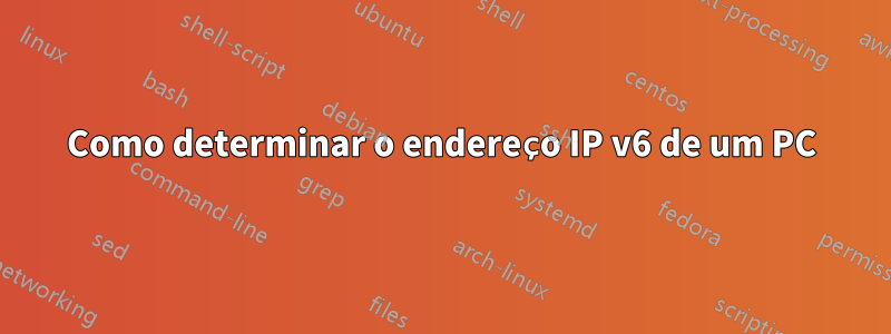 Como determinar o endereço IP v6 de um PC