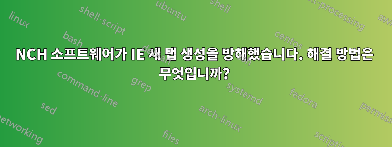 NCH ​​소프트웨어가 IE 새 탭 생성을 방해했습니다. 해결 방법은 무엇입니까?