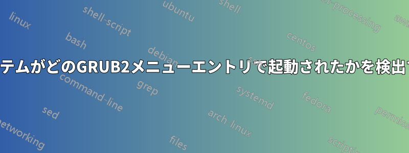 システムがどのGRUB2メニューエントリで起動されたかを検出する