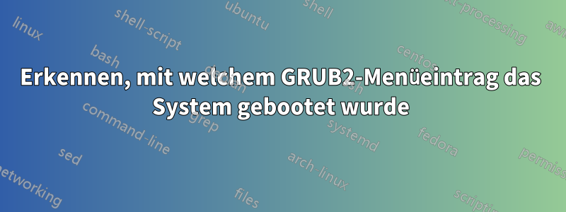 Erkennen, mit welchem ​​GRUB2-Menüeintrag das System gebootet wurde