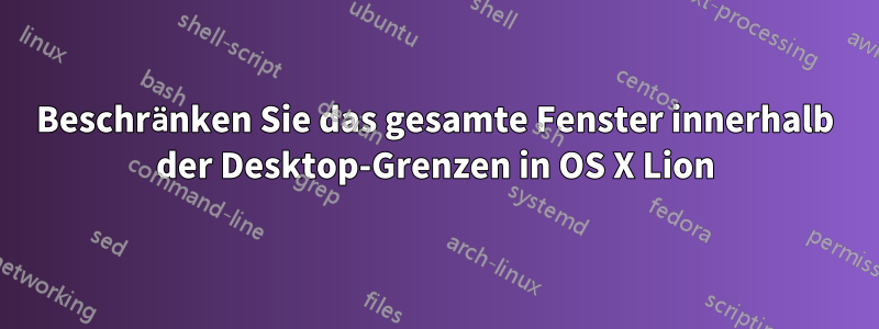 Beschränken Sie das gesamte Fenster innerhalb der Desktop-Grenzen in OS X Lion