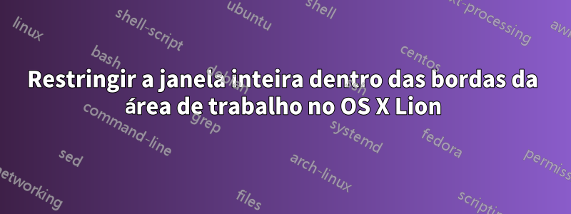 Restringir a janela inteira dentro das bordas da área de trabalho no OS X Lion