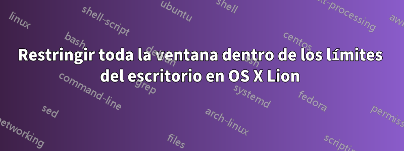 Restringir toda la ventana dentro de los límites del escritorio en OS X Lion