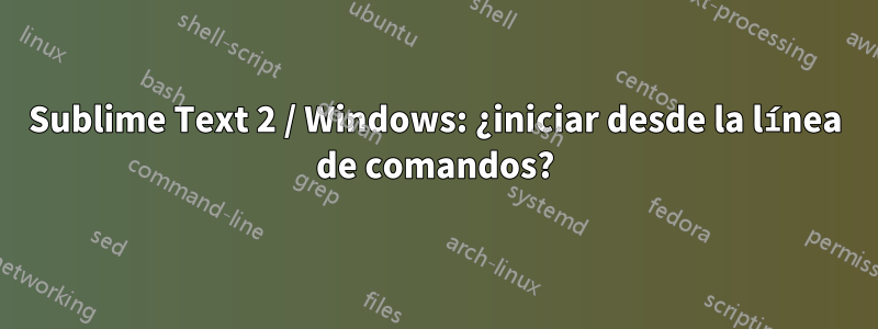 Sublime Text 2 / Windows: ¿iniciar desde la línea de comandos?