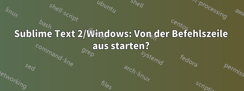 Sublime Text 2/Windows: Von der Befehlszeile aus starten?