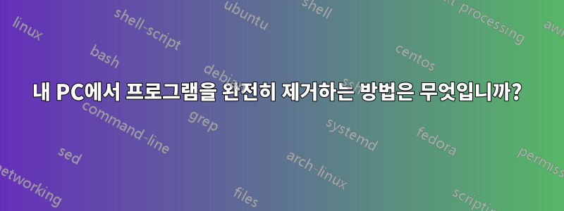 내 PC에서 프로그램을 완전히 제거하는 방법은 무엇입니까? 