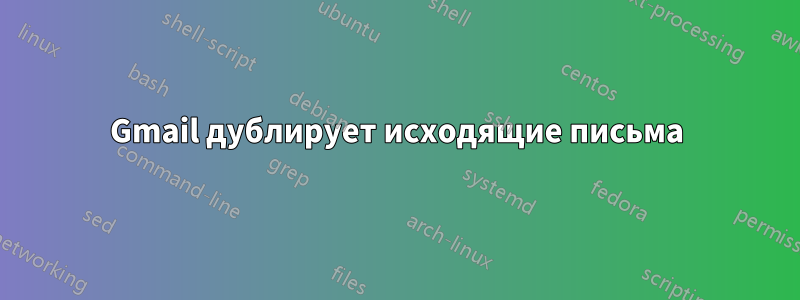 Gmail дублирует исходящие письма