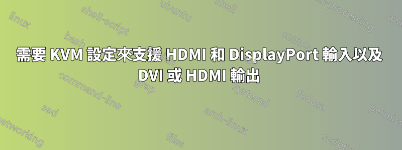 需要 KVM 設定來支援 HDMI 和 DisplayPort 輸入以及 DVI 或 HDMI 輸出