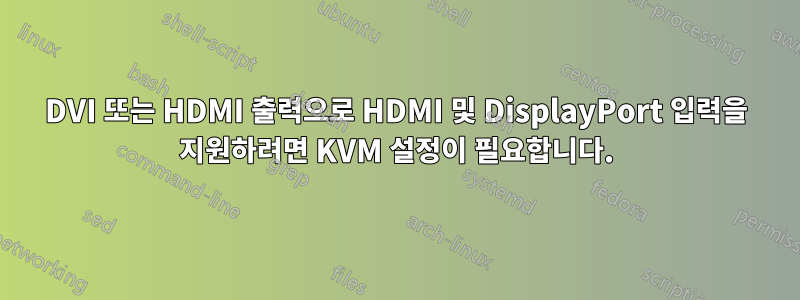 DVI 또는 HDMI 출력으로 HDMI 및 DisplayPort 입력을 지원하려면 KVM 설정이 필요합니다.