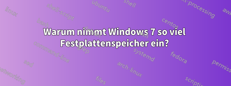 Warum nimmt Windows 7 so viel Festplattenspeicher ein?