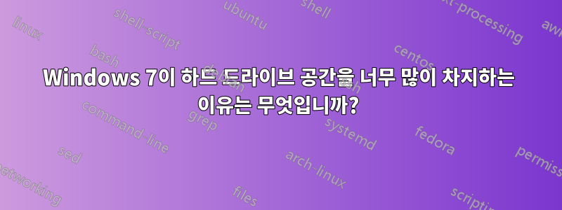 Windows 7이 하드 드라이브 공간을 너무 많이 차지하는 이유는 무엇입니까?