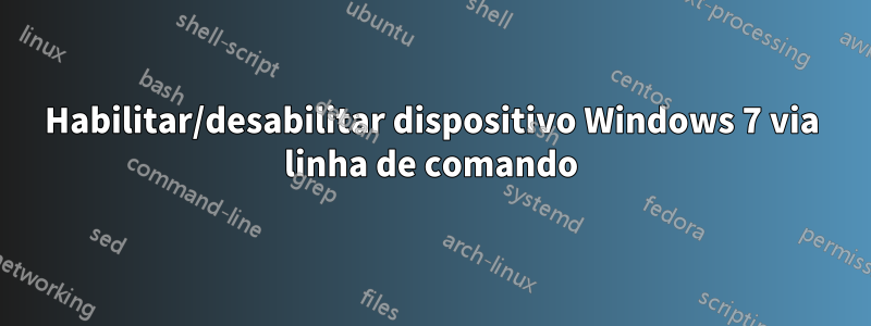 Habilitar/desabilitar dispositivo Windows 7 via linha de comando